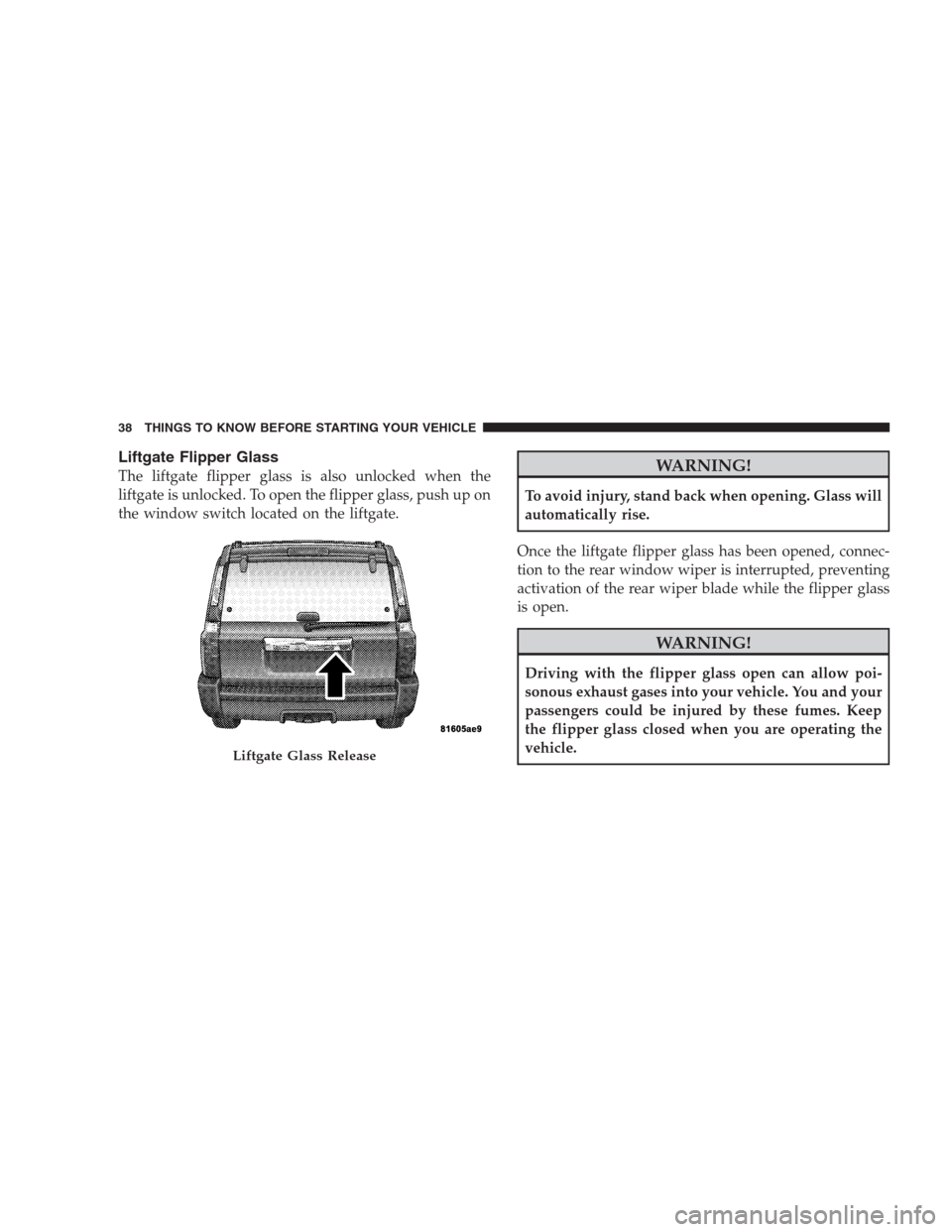 JEEP COMMANDER 2009 1.G Owners Guide Liftgate Flipper Glass
The liftgate flipper glass is also unlocked when the
liftgate is unlocked. To open the flipper glass, push up on
the window switch located on the liftgate.WARNING!
To avoid inju JEEP COMMANDER 2009 1.G Owners Guide Liftgate Flipper Glass
The liftgate flipper glass is also unlocked when the
liftgate is unlocked. To open the flipper glass, push up on
the window switch located on the liftgate.WARNING!
To avoid inju
