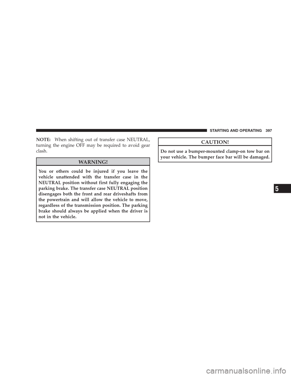 JEEP COMMANDER 2009 1.G Owners Manual NOTE:When shifting out of transfer case NEUTRAL,
turning the engine OFF may be required to avoid gear
clash.
WARNING!
You or others could be injured if you leave the
vehicle unattended with the transf