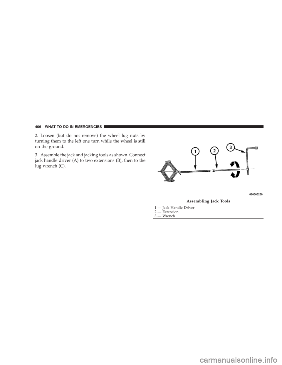 JEEP COMMANDER 2009 1.G Owners Manual 2. Loosen (but do not remove) the wheel lug nuts by
turning them to the left one turn while the wheel is still
on the ground.
3. Assemble the jack and jacking tools as shown. Connect
jack handle drive