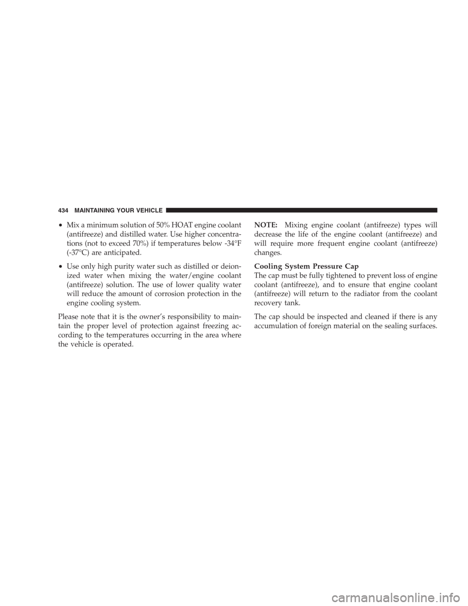 JEEP COMMANDER 2009 1.G Owners Manual •Mix a minimum solution of 50% HOAT engine coolant
(antifreeze) and distilled water. Use higher concentra-
tions (not to exceed 70%) if temperatures below -34°F
(-37°C) are anticipated.
•Use onl JEEP COMMANDER 2009 1.G Owners Manual •Mix a minimum solution of 50% HOAT engine coolant
(antifreeze) and distilled water. Use higher concentra-
tions (not to exceed 70%) if temperatures below -34°F
(-37°C) are anticipated.
•Use onl