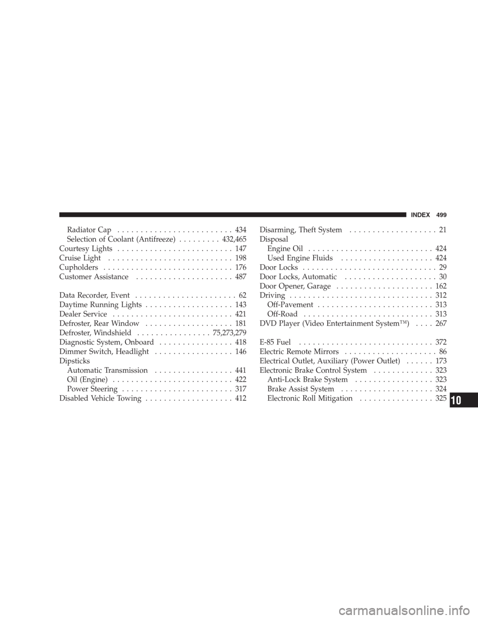 JEEP COMMANDER 2009 1.G Service Manual Radiator Cap......................... 434
Selection of Coolant (Antifreeze).........432,465
Courtesy Lights......................... 147
Cruise Light........................... 198
Cupholders.........