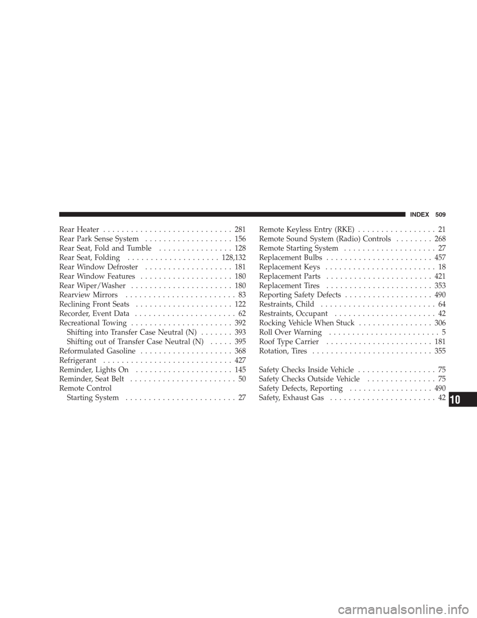 JEEP COMMANDER 2009 1.G Service Manual Rear Heater............................ 281
Rear Park Sense System................... 156
Rear Seat, Fold and Tumble................ 128
Rear Seat, Folding....................128,132
Rear Window Defro