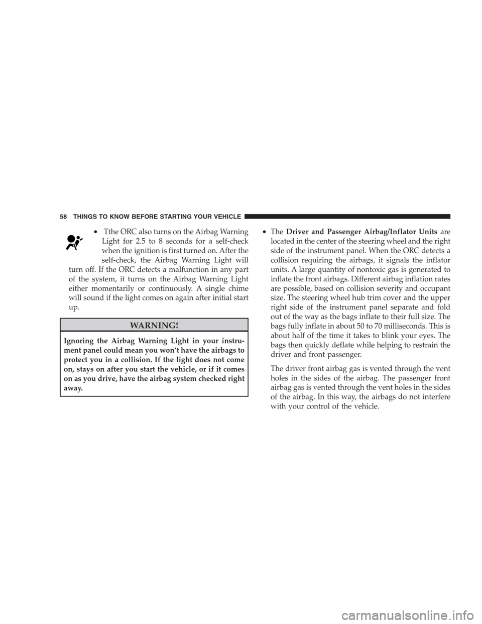 JEEP COMMANDER 2009 1.G Workshop Manual •Tthe ORC also turns on the Airbag Warning
Light for 2.5 to 8 seconds for a self-check
when the ignition is first turned on. After the
self-check, the Airbag Warning Light will
turn off. If the ORC 