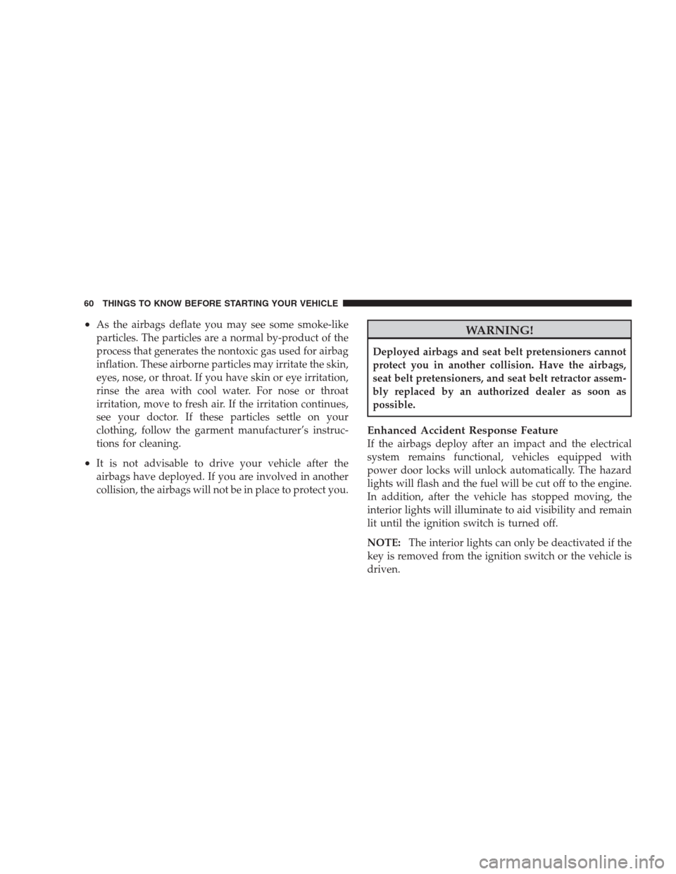 JEEP COMMANDER 2009 1.G Repair Manual •As the airbags deflate you may see some smoke-like
particles. The particles are a normal by-product of the
process that generates the nontoxic gas used for airbag
inflation. These airborne particle JEEP COMMANDER 2009 1.G Repair Manual •As the airbags deflate you may see some smoke-like
particles. The particles are a normal by-product of the
process that generates the nontoxic gas used for airbag
inflation. These airborne particle