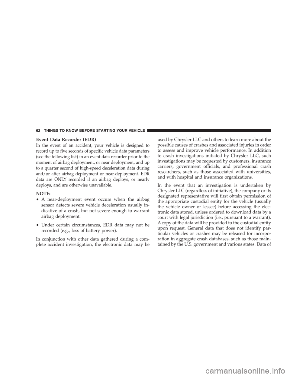 JEEP COMMANDER 2009 1.G Owners Manual Event Data Recorder (EDR)
In the event of an accident, your vehicle is designed to
record up to five seconds of specific vehicle data parameters
(see the following list) in an event data recorder prio