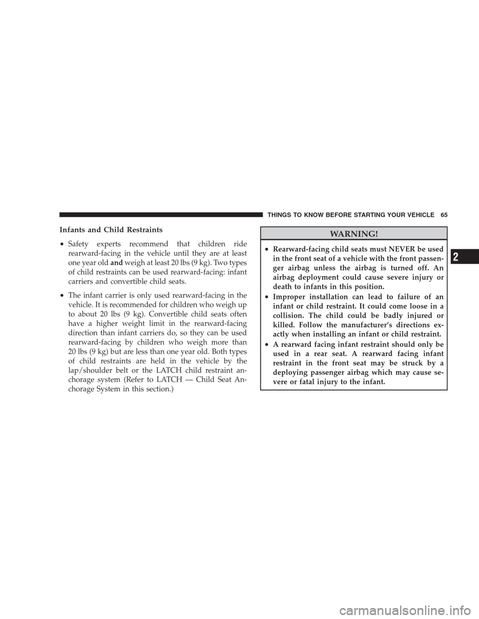 JEEP COMMANDER 2009 1.G Owners Guide Infants and Child Restraints
•
Safety experts recommend that children ride
rearward-facing in the vehicle until they are at least
one year oldandweigh at least 20 lbs (9 kg). Two types
of child rest