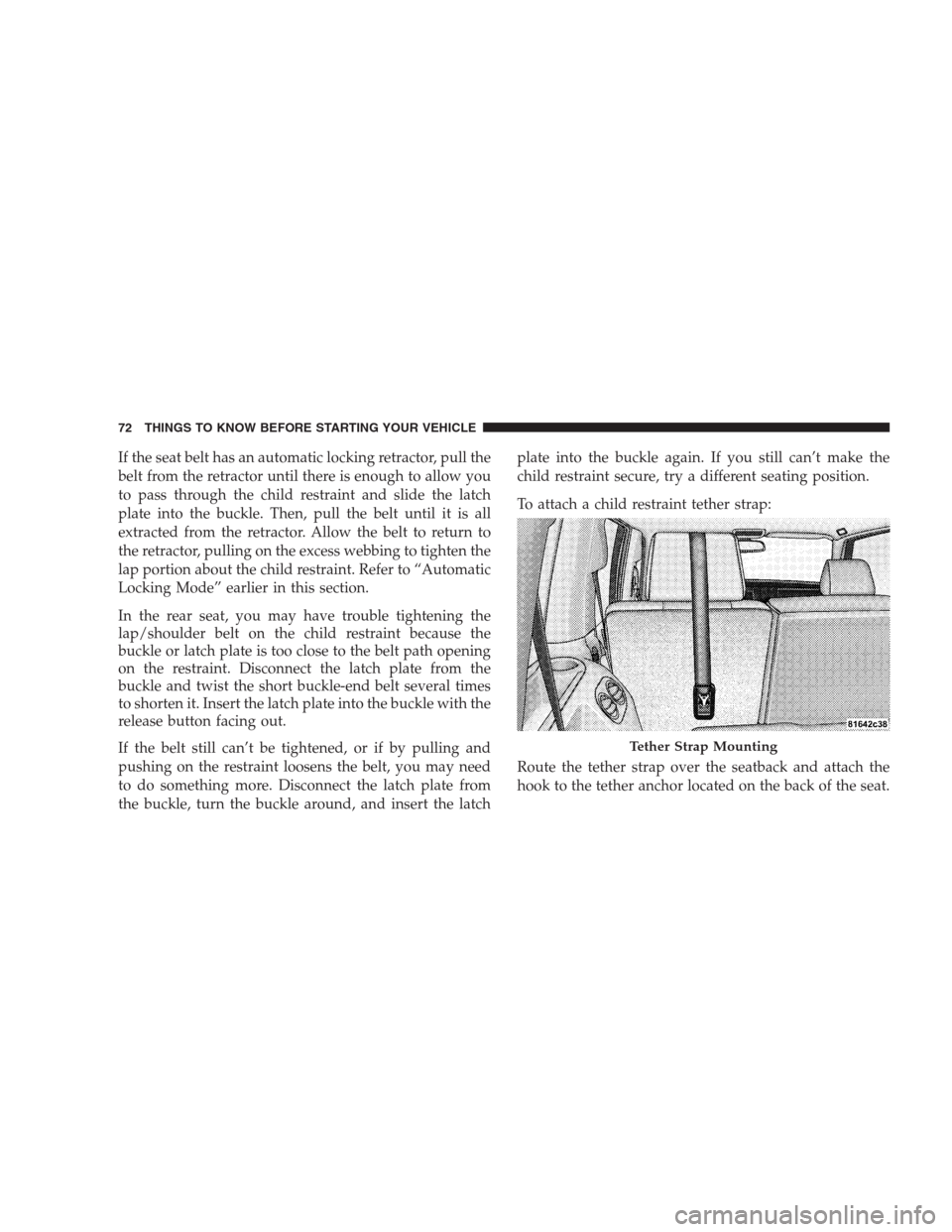 JEEP COMMANDER 2009 1.G Manual PDF If the seat belt has an automatic locking retractor, pull the
belt from the retractor until there is enough to allow you
to pass through the child restraint and slide the latch
plate into the buckle. 