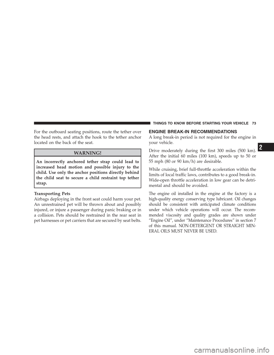 JEEP COMMANDER 2009 1.G Owners Manual For the outboard seating positions, route the tether over
the head rests, and attach the hook to the tether anchor
located on the back of the seat.
WARNING!
An incorrectly anchored tether strap could 