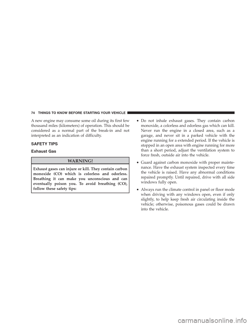 JEEP COMMANDER 2009 1.G Owners Manual A new engine may consume some oil during its first few
thousand miles (kilometers) of operation. This should be
considered as a normal part of the break-in and not
interpreted as an indication of diff