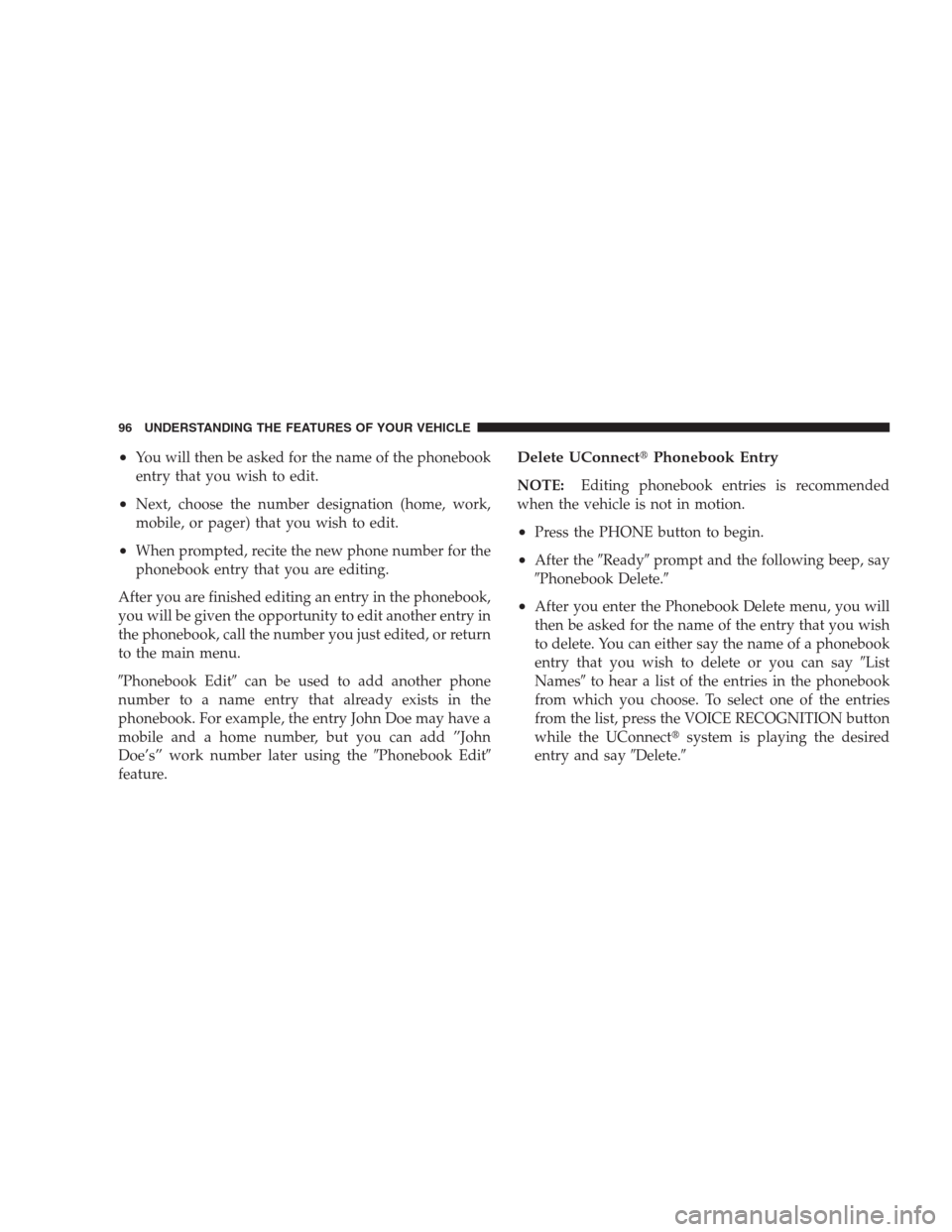 JEEP COMMANDER 2009 1.G Owners Manual •You will then be asked for the name of the phonebook
entry that you wish to edit.
•Next, choose the number designation (home, work,
mobile, or pager) that you wish to edit.
•When prompted, reci
