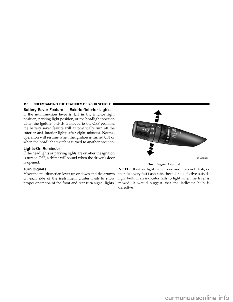 JEEP COMMANDER 2010 1.G Owners Manual Battery Saver Feature — Exterior/Interior Lights
If the multifunction lever is left in the interior light
position, parking light position, or the headlight position
when the ignition switch is move JEEP COMMANDER 2010 1.G Owners Manual Battery Saver Feature — Exterior/Interior Lights
If the multifunction lever is left in the interior light
position, parking light position, or the headlight position
when the ignition switch is move