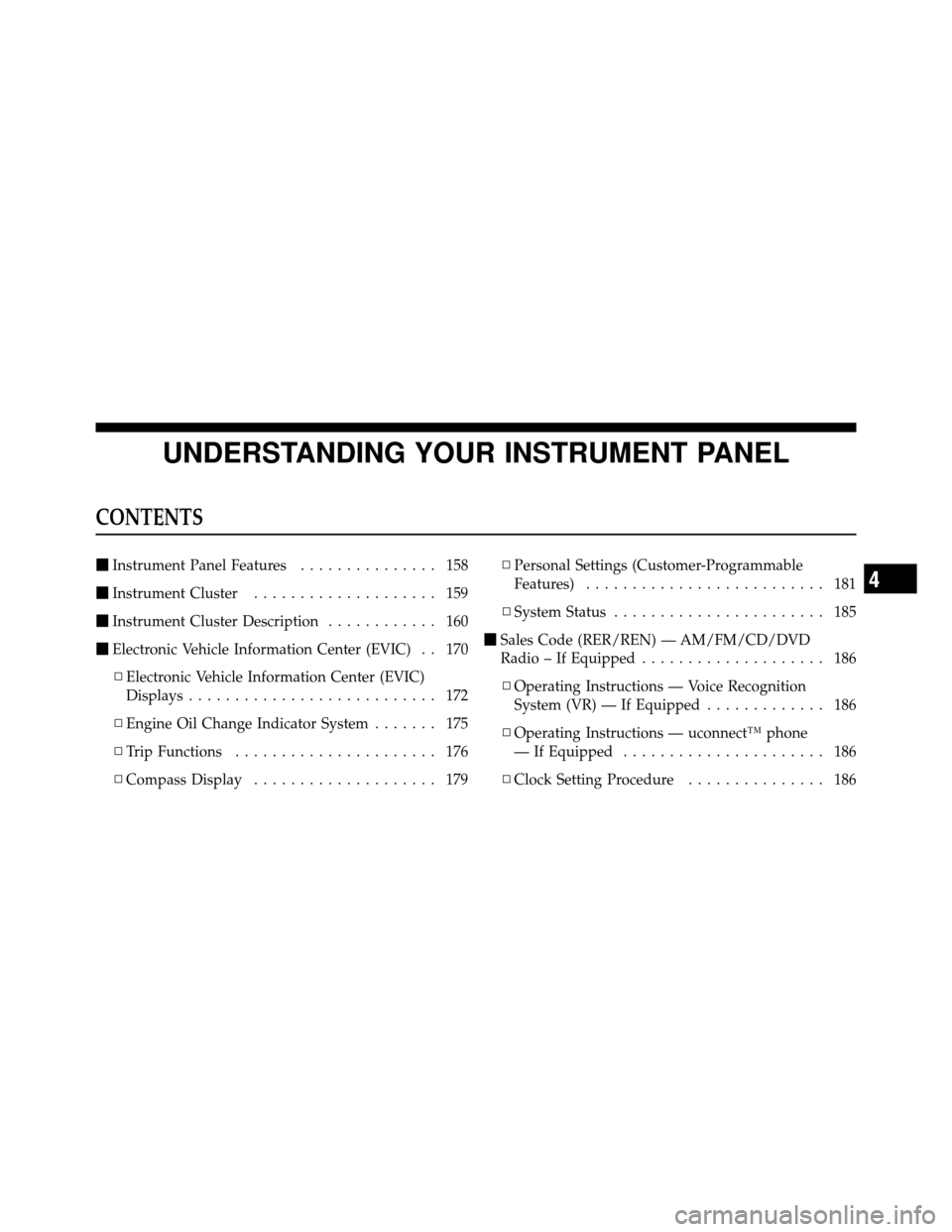 JEEP COMMANDER 2010 1.G Owners Manual UNDERSTANDING YOUR INSTRUMENT PANEL
CONTENTS
Instrument Panel Features ............... 158
 Instrument Cluster .................... 159
 Instrument Cluster Description ............ 160
 Electronic
