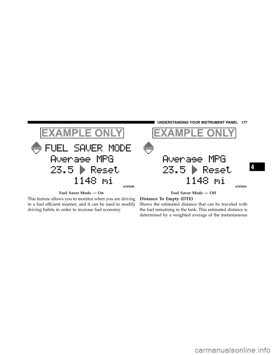 JEEP COMMANDER 2010 1.G Owners Manual This feature allows you to monitor when you are driving
in a fuel efficient manner, and it can be used to modify
driving habits in order to increase fuel economy.Distance To Empty (DTE)
Shows the esti