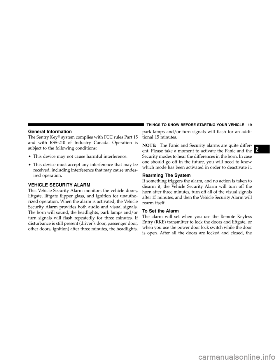 JEEP COMMANDER 2010 1.G Owners Manual General Information
The Sentry Keysystem complies with FCC rules Part 15
and with RSS-210 of Industry Canada. Operation is
subject to the following conditions:
•This device may not cause harmful in