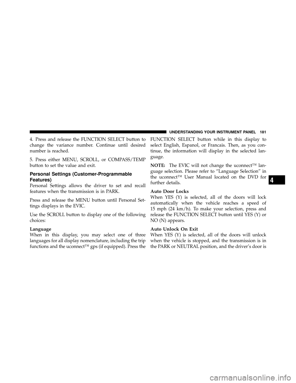 JEEP COMMANDER 2010 1.G Owners Manual 4. Press and release the FUNCTION SELECT button to
change the variance number. Continue until desired
number is reached.
5. Press either MENU, SCROLL, or COMPASS/TEMP
button to set the value and exit.