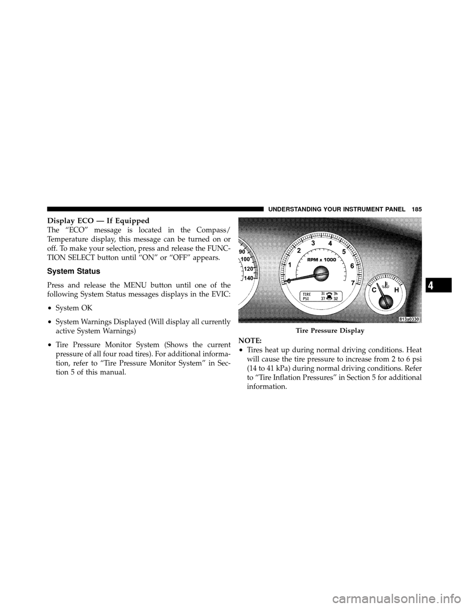 JEEP COMMANDER 2010 1.G Owners Manual Display ECO — If Equipped
The “ECO” message is located in the Compass/
Temperature display, this message can be turned on or
off. To make your selection, press and release the FUNC-
TION SELECT 