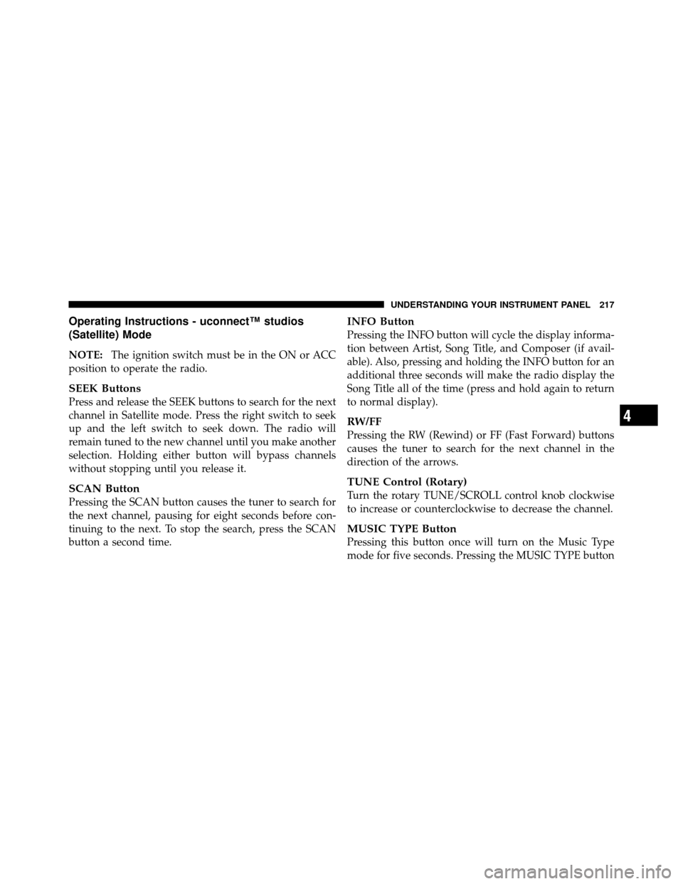 JEEP COMMANDER 2010 1.G Workshop Manual Operating Instructions - uconnect™ studios
(Satellite) Mode
NOTE:The ignition switch must be in the ON or ACC
position to operate the radio.
SEEK Buttons
Press and release the SEEK buttons to search