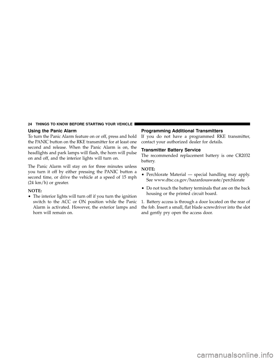 JEEP COMMANDER 2010 1.G Owners Manual Using the Panic Alarm
To turn the Panic Alarm feature on or off, press and hold
the PANIC button on the RKE transmitter for at least one
second and release. When the Panic Alarm is on, the
headlights 