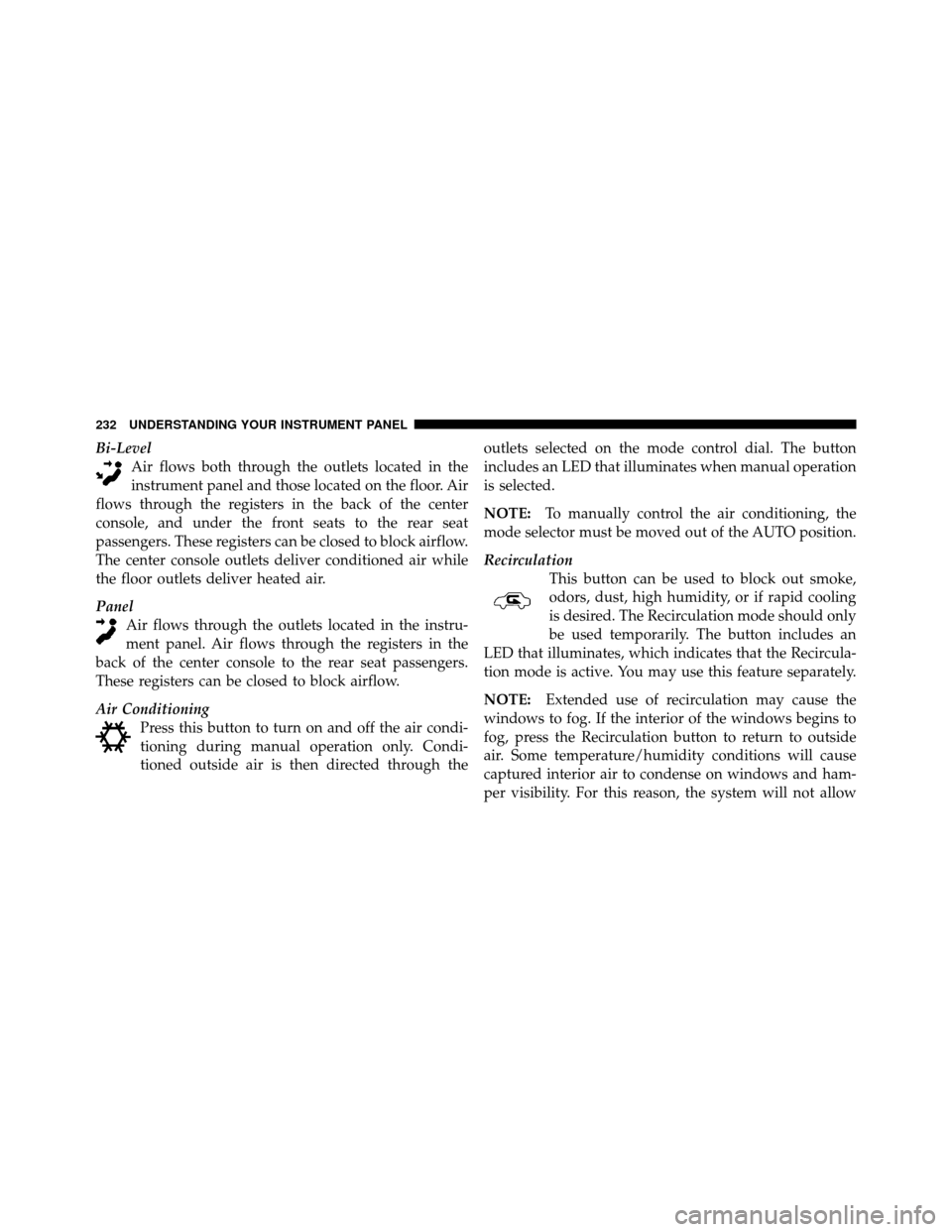 JEEP COMMANDER 2010 1.G Manual PDF Bi-LevelAir flows both through the outlets located in the
instrument panel and those located on the floor. Air
flows through the registers in the back of the center
console, and under the front seats 