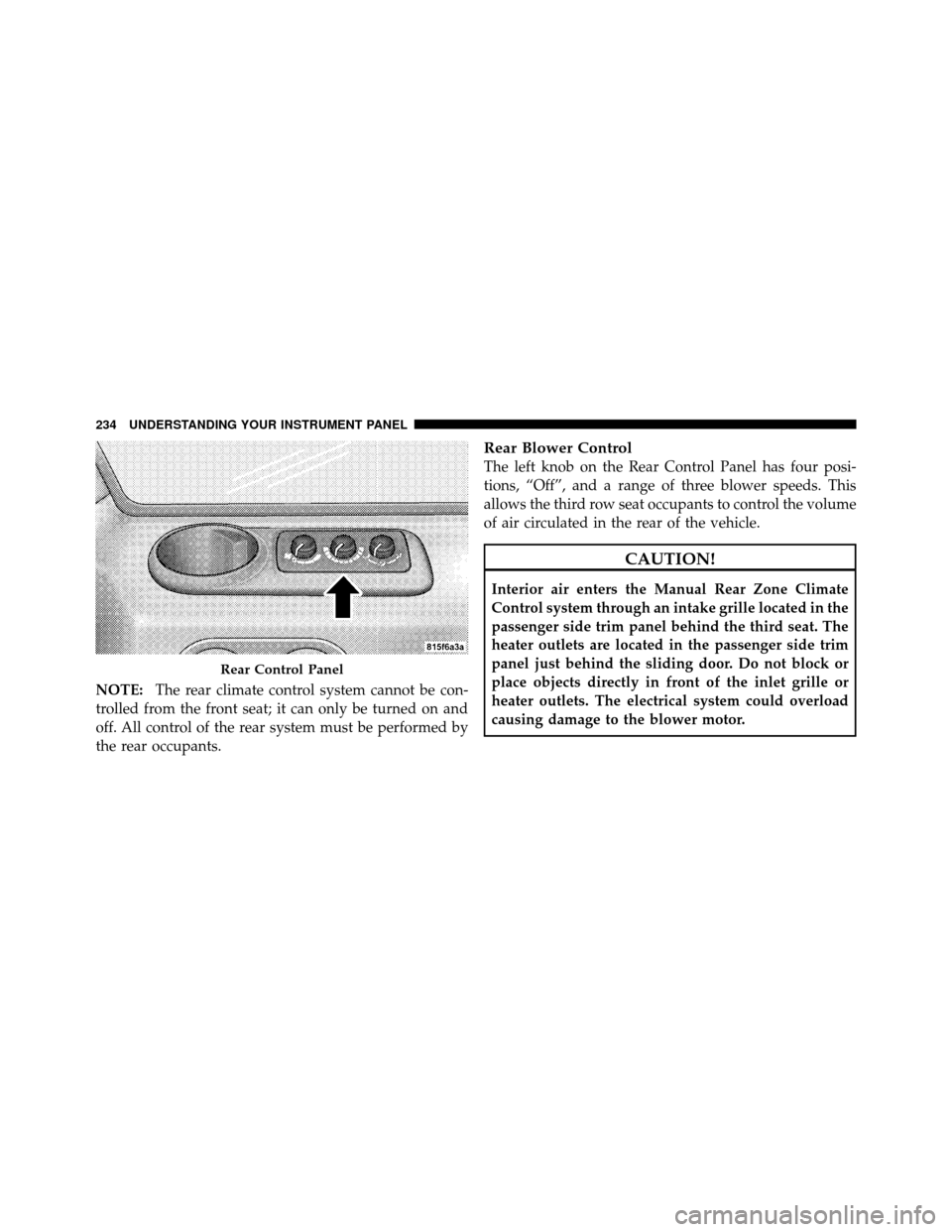 JEEP COMMANDER 2010 1.G Owners Manual NOTE:The rear climate control system cannot be con-
trolled from the front seat; it can only be turned on and
off. All control of the rear system must be performed by
the rear occupants.
Rear Blower C