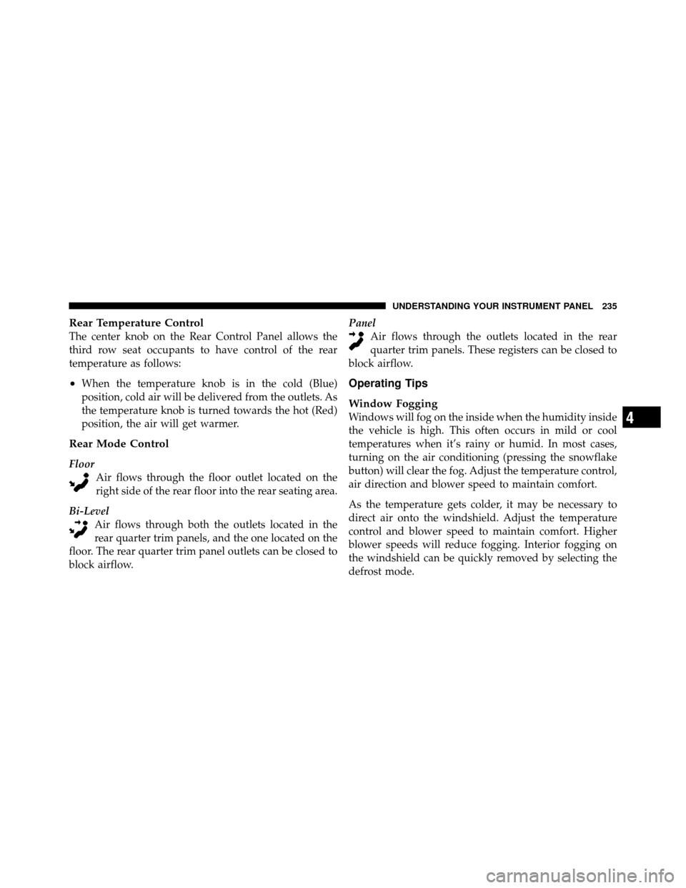 JEEP COMMANDER 2010 1.G Manual PDF Rear Temperature Control
The center knob on the Rear Control Panel allows the
third row seat occupants to have control of the rear
temperature as follows:
•When the temperature knob is in the cold (