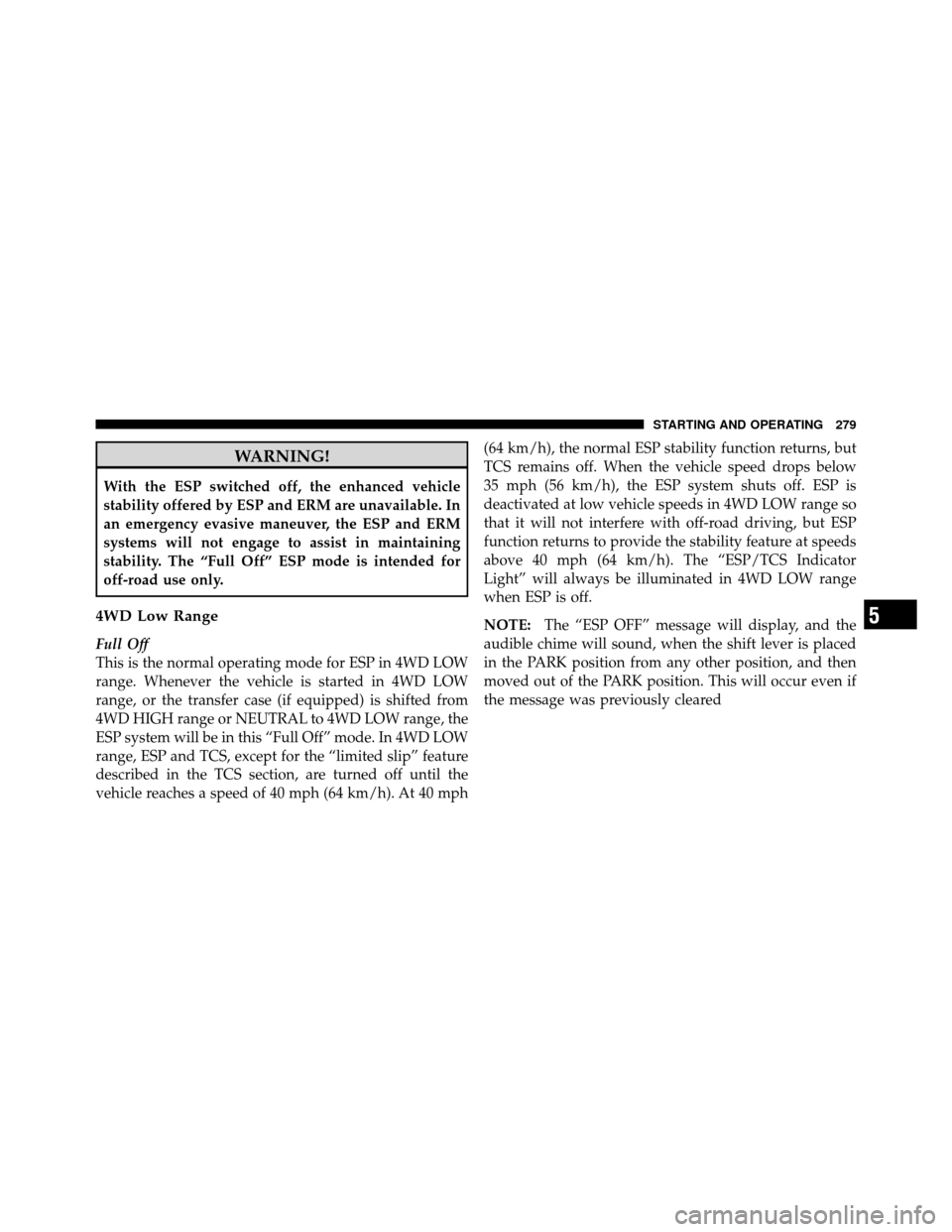 JEEP COMMANDER 2010 1.G Repair Manual WARNING!
With the ESP switched off, the enhanced vehicle
stability offered by ESP and ERM are unavailable. In
an emergency evasive maneuver, the ESP and ERM
systems will not engage to assist in mainta JEEP COMMANDER 2010 1.G Repair Manual WARNING!
With the ESP switched off, the enhanced vehicle
stability offered by ESP and ERM are unavailable. In
an emergency evasive maneuver, the ESP and ERM
systems will not engage to assist in mainta