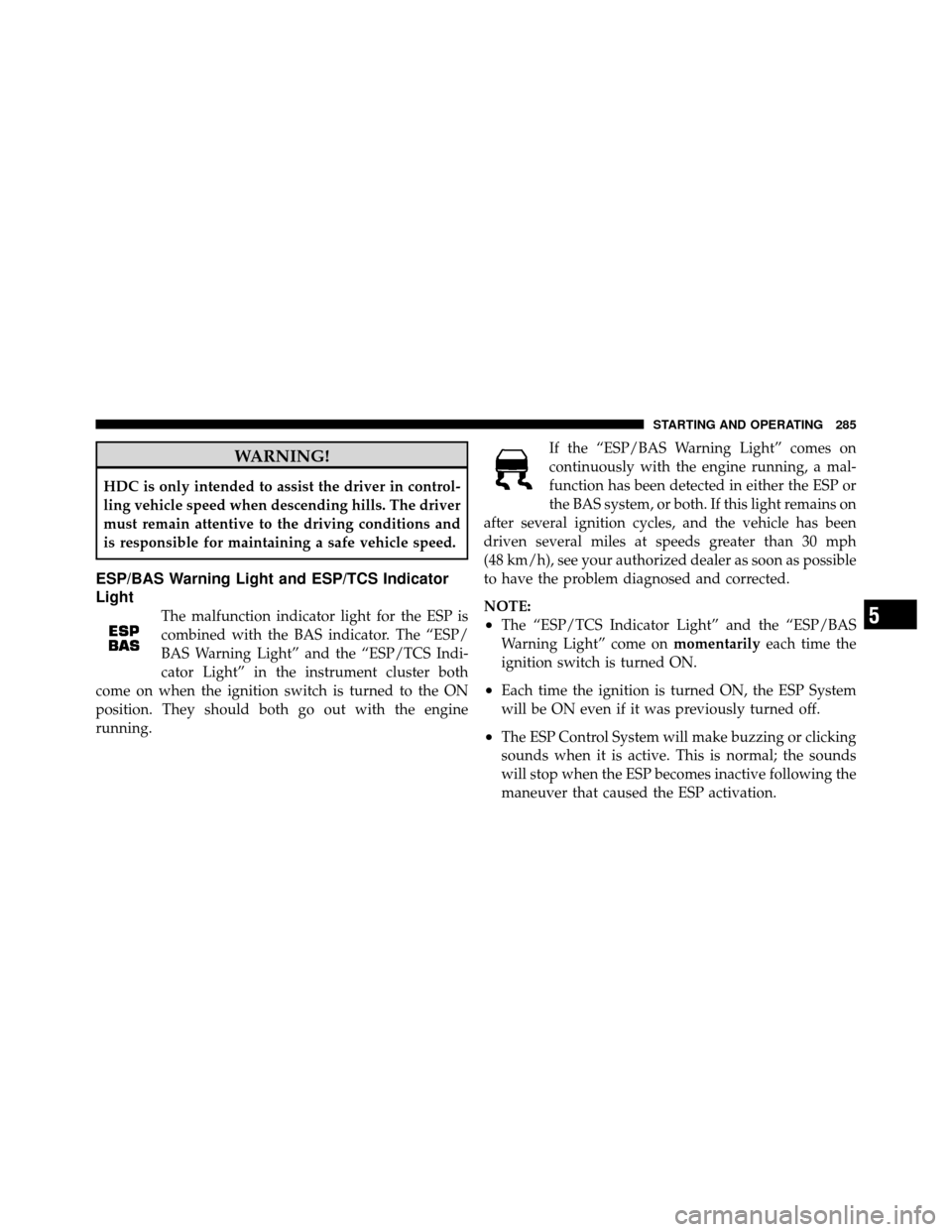JEEP COMMANDER 2010 1.G User Guide WARNING!
HDC is only intended to assist the driver in control-
ling vehicle speed when descending hills. The driver
must remain attentive to the driving conditions and
is responsible for maintaining a JEEP COMMANDER 2010 1.G User Guide WARNING!
HDC is only intended to assist the driver in control-
ling vehicle speed when descending hills. The driver
must remain attentive to the driving conditions and
is responsible for maintaining a