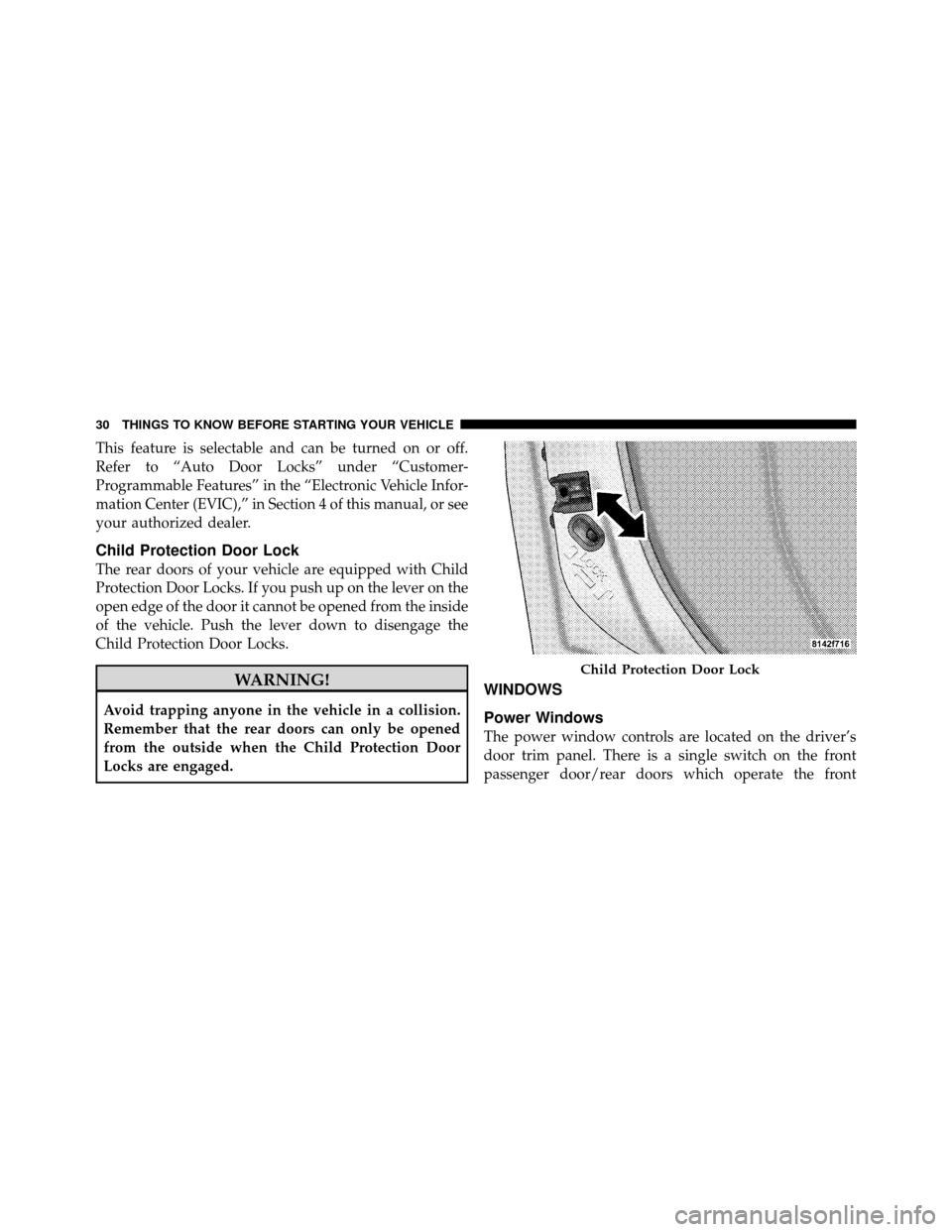 JEEP COMMANDER 2010 1.G Owners Manual This feature is selectable and can be turned on or off.
Refer to “Auto Door Locks” under “Customer-
Programmable Features” in the “Electronic Vehicle Infor-
mation Center (EVIC),” in Secti