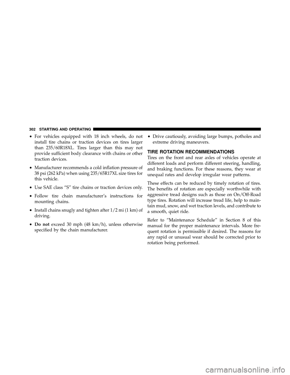 JEEP COMMANDER 2010 1.G Service Manual •For vehicles equipped with 18 inch wheels, do not
install tire chains or traction devices on tires larger
than 235/60R18XL. Tires larger than this may not
provide sufficient body clearance with cha