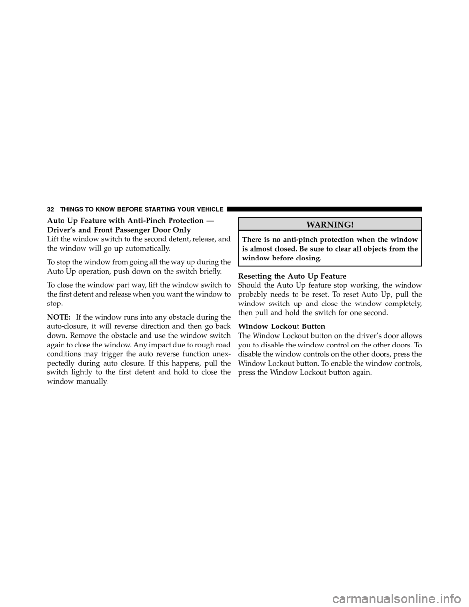 JEEP COMMANDER 2010 1.G Owners Guide Auto Up Feature with Anti-Pinch Protection —
Driver’s and Front Passenger Door Only
Lift the window switch to the second detent, release, and
the window will go up automatically.
To stop the windo