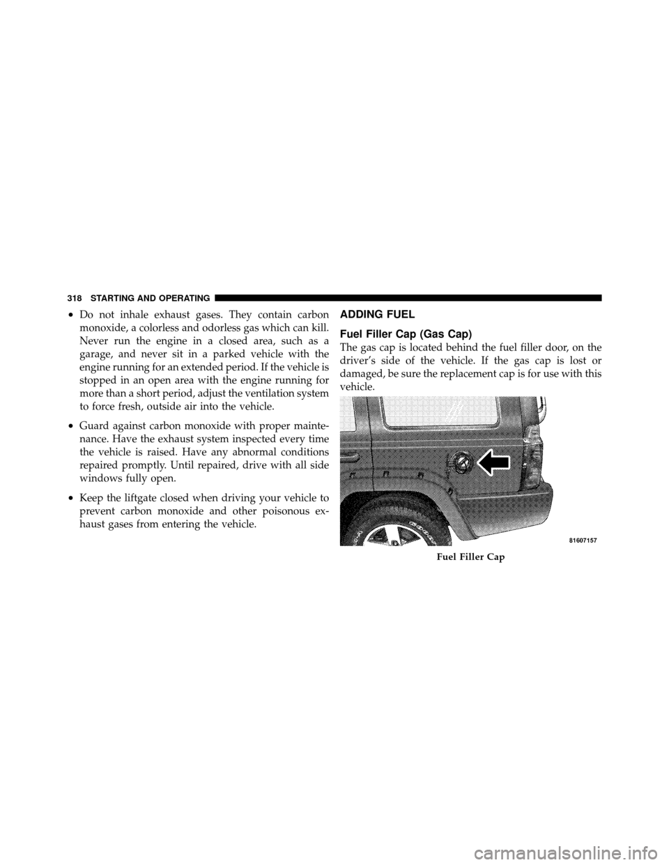 JEEP COMMANDER 2010 1.G Repair Manual •Do not inhale exhaust gases. They contain carbon
monoxide, a colorless and odorless gas which can kill.
Never run the engine in a closed area, such as a
garage, and never sit in a parked vehicle wi JEEP COMMANDER 2010 1.G Repair Manual •Do not inhale exhaust gases. They contain carbon
monoxide, a colorless and odorless gas which can kill.
Never run the engine in a closed area, such as a
garage, and never sit in a parked vehicle wi