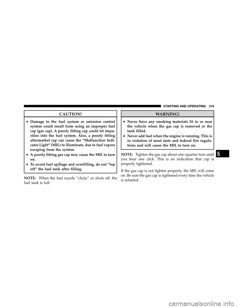JEEP COMMANDER 2010 1.G Repair Manual CAUTION!
•Damage to the fuel system or emission control
system could result from using an improper fuel
cap (gas cap). A poorly fitting cap could let impu-
rities into the fuel system. Also, a poorl JEEP COMMANDER 2010 1.G Repair Manual CAUTION!
•Damage to the fuel system or emission control
system could result from using an improper fuel
cap (gas cap). A poorly fitting cap could let impu-
rities into the fuel system. Also, a poorl