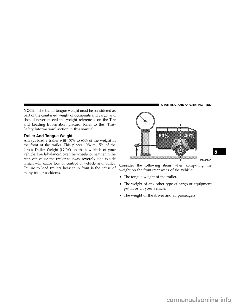 JEEP COMMANDER 2010 1.G Owners Manual NOTE:The trailer tongue weight must be considered as
part of the combined weight of occupants and cargo, and
should never exceed the weight referenced on the Tire
and Loading Information placard. Refe JEEP COMMANDER 2010 1.G Owners Manual NOTE:The trailer tongue weight must be considered as
part of the combined weight of occupants and cargo, and
should never exceed the weight referenced on the Tire
and Loading Information placard. Refe