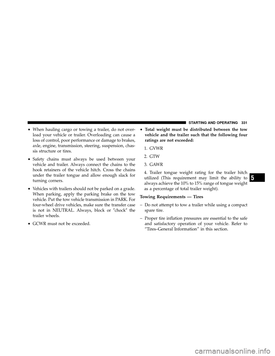 JEEP COMMANDER 2010 1.G User Guide •When hauling cargo or towing a trailer, do not over-
load your vehicle or trailer. Overloading can cause a
loss of control, poor performance or damage to brakes,
axle, engine, transmission, steerin