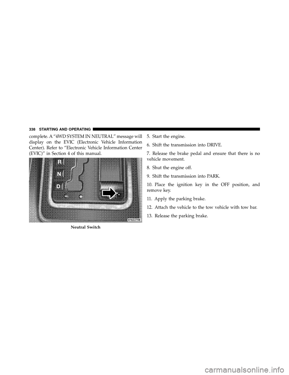 JEEP COMMANDER 2010 1.G Owners Manual complete. A “4WD SYSTEM IN NEUTRAL” message will
display on the EVIC (Electronic Vehicle Information
Center). Refer to “Electronic Vehicle Information Center
(EVIC)” in Section 4 of this manua