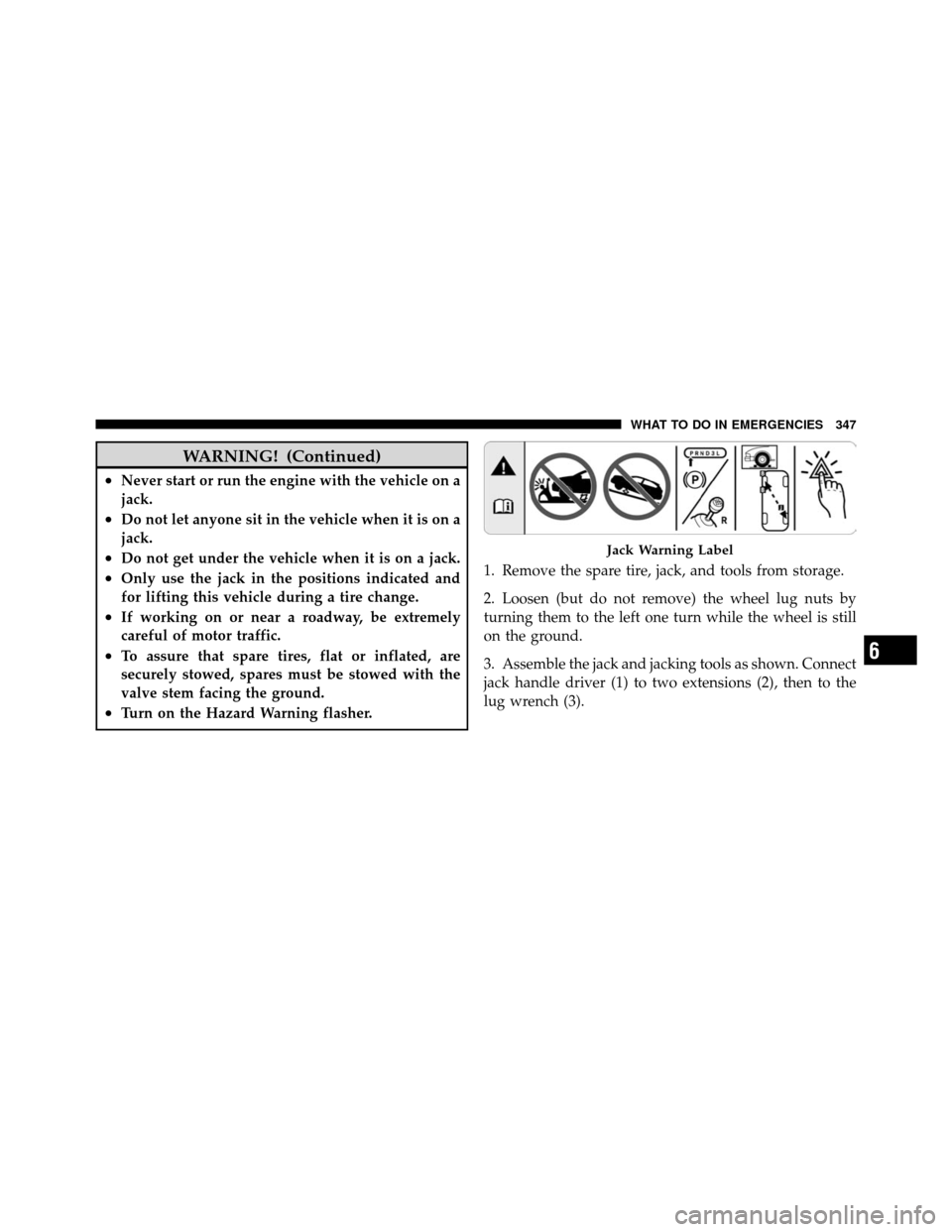 JEEP COMMANDER 2010 1.G Owners Manual WARNING! (Continued)
•Never start or run the engine with the vehicle on a
jack.
•Do not let anyone sit in the vehicle when it is on a
jack.
•Do not get under the vehicle when it is on a jack.
