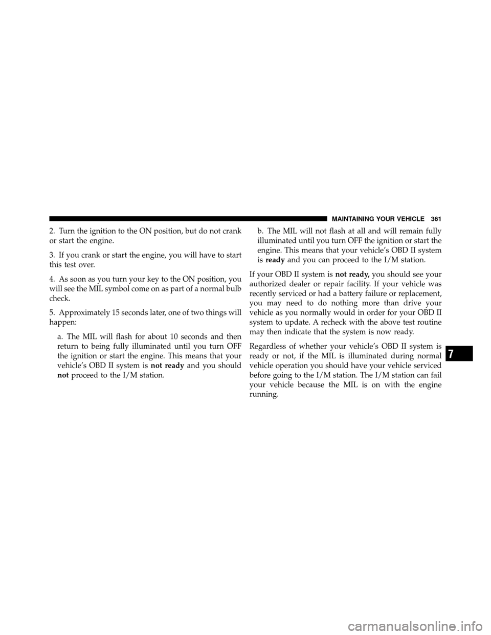 JEEP COMMANDER 2010 1.G Owners Manual 2. Turn the ignition to the ON position, but do not crank
or start the engine.
3. If you crank or start the engine, you will have to start
this test over.
4. As soon as you turn your key to the ON pos