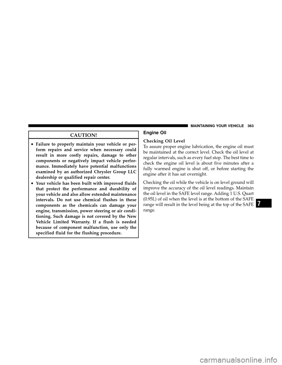 JEEP COMMANDER 2010 1.G Owners Manual CAUTION!
•Failure to properly maintain your vehicle or per-
form repairs and service when necessary could
result in more costly repairs, damage to other
components or negatively impact vehicle perfo