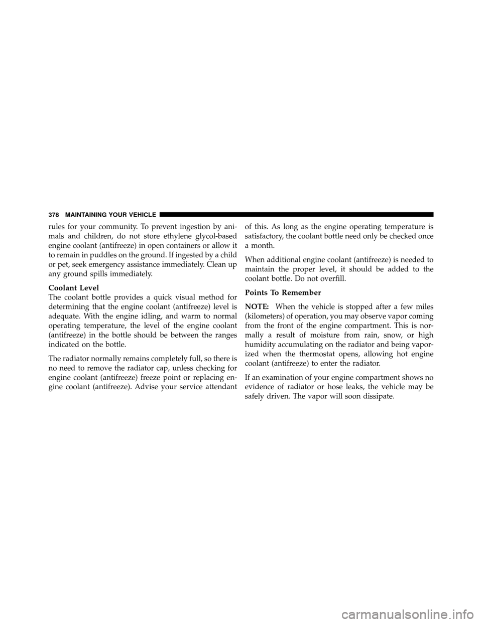 JEEP COMMANDER 2010 1.G Owners Manual rules for your community. To prevent ingestion by ani-
mals and children, do not store ethylene glycol-based
engine coolant (antifreeze) in open containers or allow it
to remain in puddles on the grou