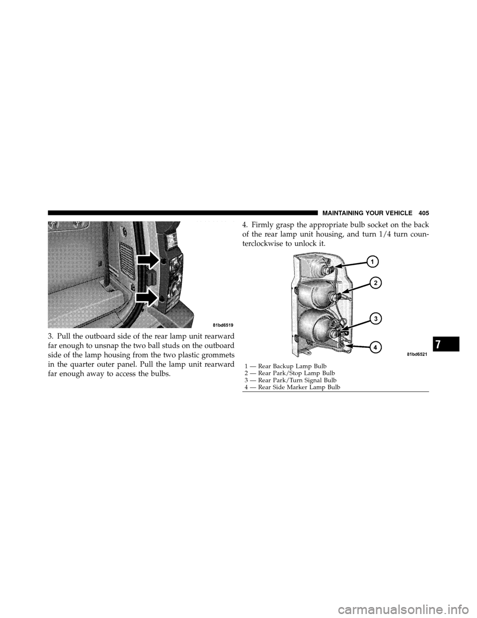 JEEP COMMANDER 2010 1.G User Guide 3. Pull the outboard side of the rear lamp unit rearward
far enough to unsnap the two ball studs on the outboard
side of the lamp housing from the two plastic grommets
in the quarter outer panel. Pull JEEP COMMANDER 2010 1.G User Guide 3. Pull the outboard side of the rear lamp unit rearward
far enough to unsnap the two ball studs on the outboard
side of the lamp housing from the two plastic grommets
in the quarter outer panel. Pull