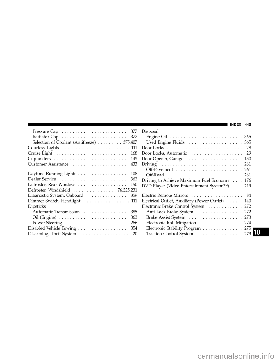 JEEP COMMANDER 2010 1.G User Guide Pressure Cap......................... 377
Radiator Cap ......................... 377
Selection of Coolant (Antifreeze) .........375,407
Courtesy Lights ......................... 111
Cruise Light .....