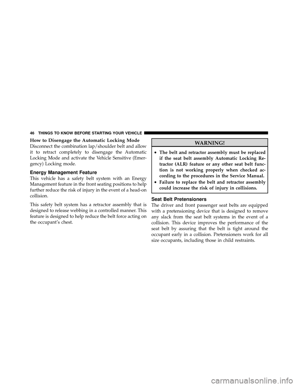 JEEP COMMANDER 2010 1.G Service Manual How to Disengage the Automatic Locking Mode
Disconnect the combination lap/shoulder belt and allow
it to retract completely to disengage the Automatic
Locking Mode and activate the Vehicle Sensitive (