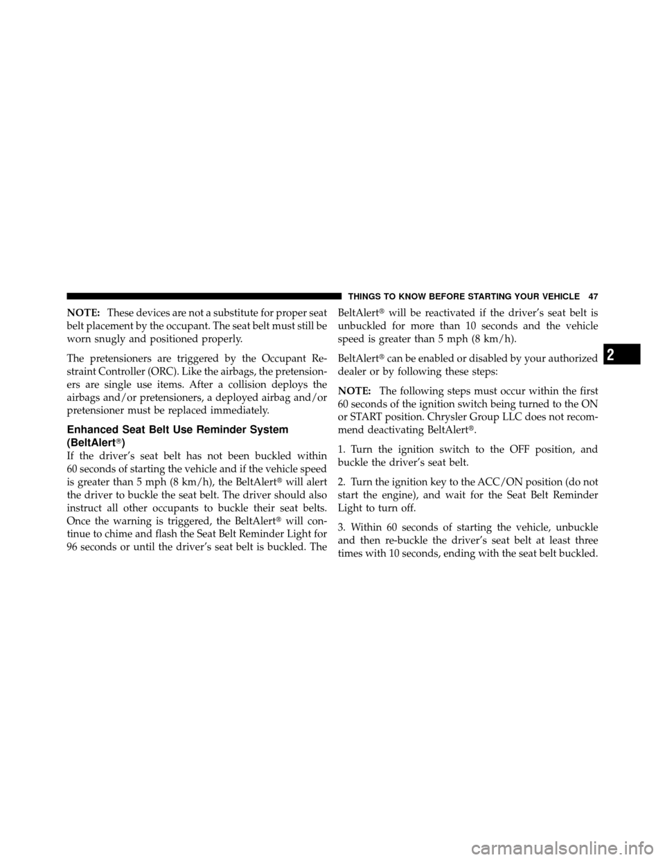 JEEP COMMANDER 2010 1.G Owners Manual NOTE:These devices are not a substitute for proper seat
belt placement by the occupant. The seat belt must still be
worn snugly and positioned properly.
The pretensioners are triggered by the Occupant