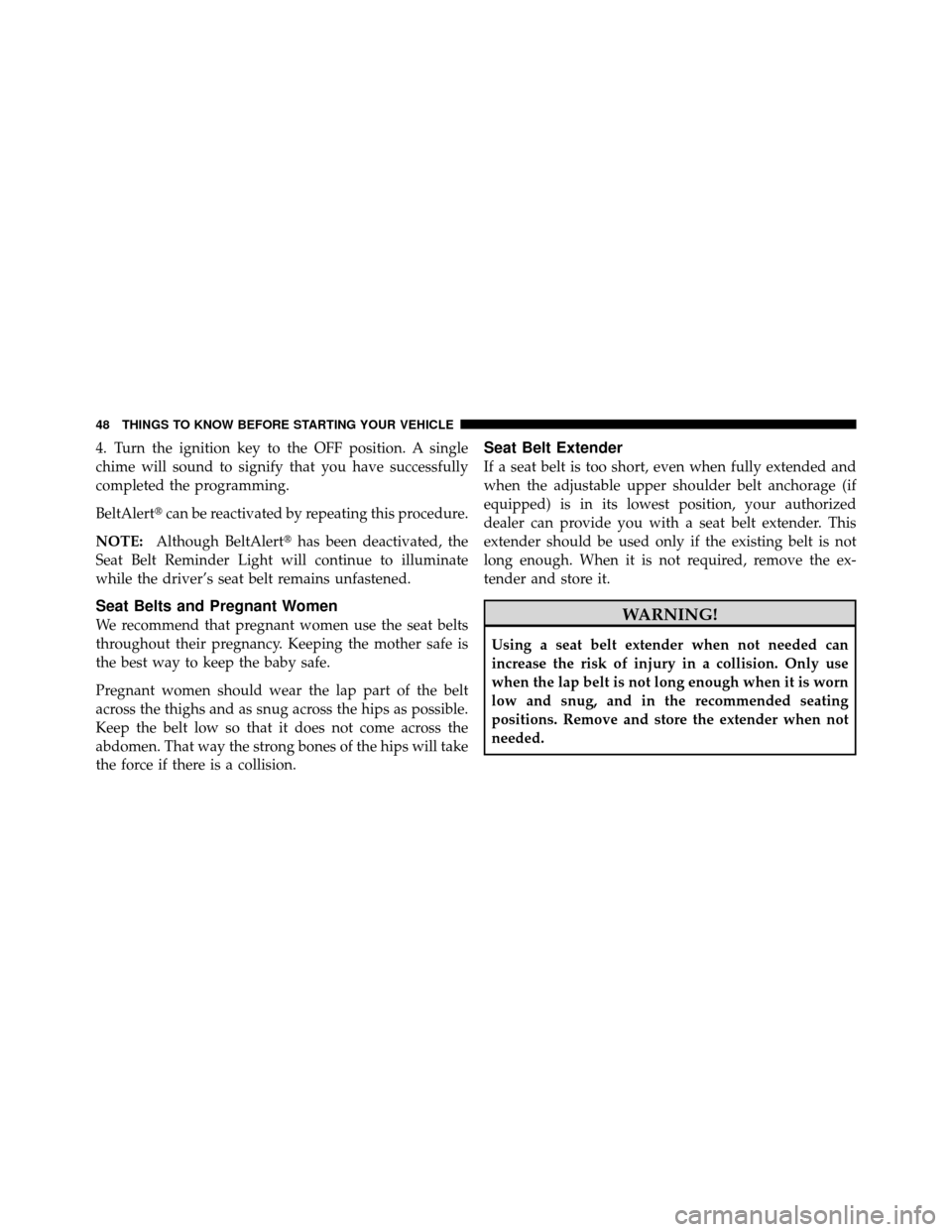 JEEP COMMANDER 2010 1.G Owners Manual 4. Turn the ignition key to the OFF position. A single
chime will sound to signify that you have successfully
completed the programming.
BeltAlertcan be reactivated by repeating this procedure.
NOTE: