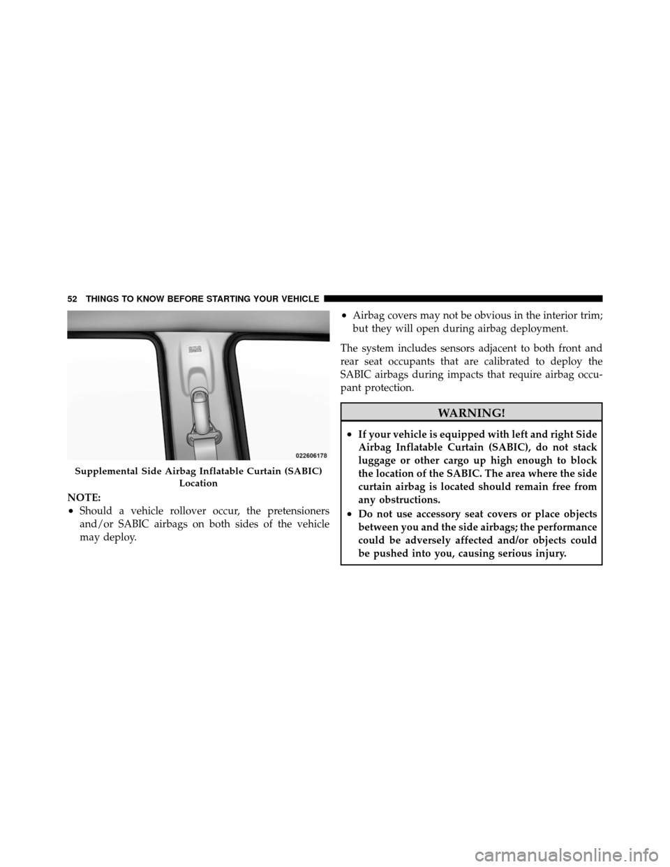 JEEP COMMANDER 2010 1.G Workshop Manual NOTE:
•Should a vehicle rollover occur, the pretensioners
and/or SABIC airbags on both sides of the vehicle
may deploy.
•Airbag covers may not be obvious in the interior trim;
but they will open d