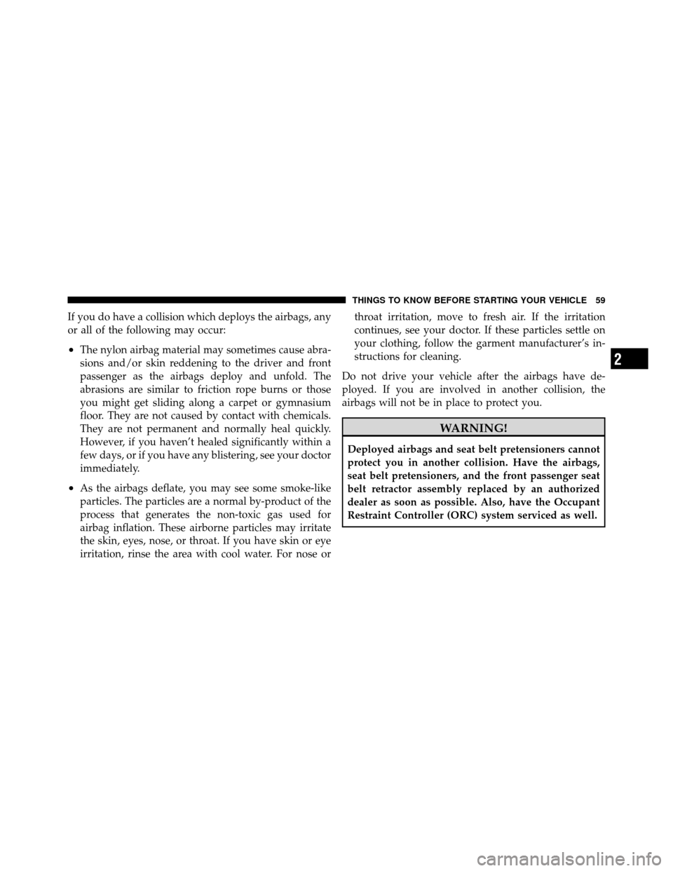 JEEP COMMANDER 2010 1.G Workshop Manual If you do have a collision which deploys the airbags, any
or all of the following may occur:
•The nylon airbag material may sometimes cause abra-
sions and/or skin reddening to the driver and front
