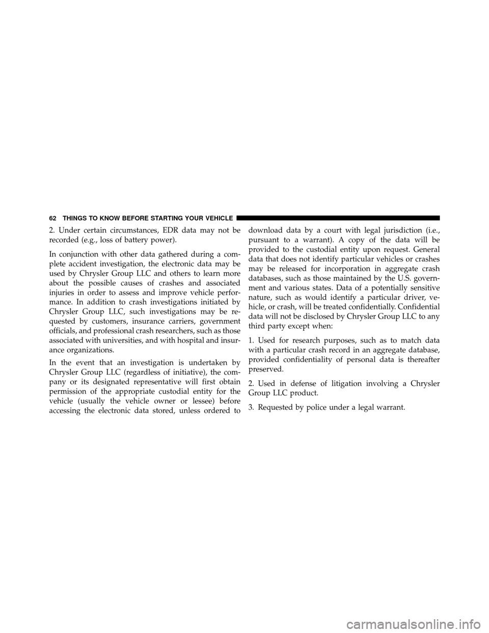 JEEP COMMANDER 2010 1.G Owners Manual 2. Under certain circumstances, EDR data may not be
recorded (e.g., loss of battery power).
In conjunction with other data gathered during a com-
plete accident investigation, the electronic data may 