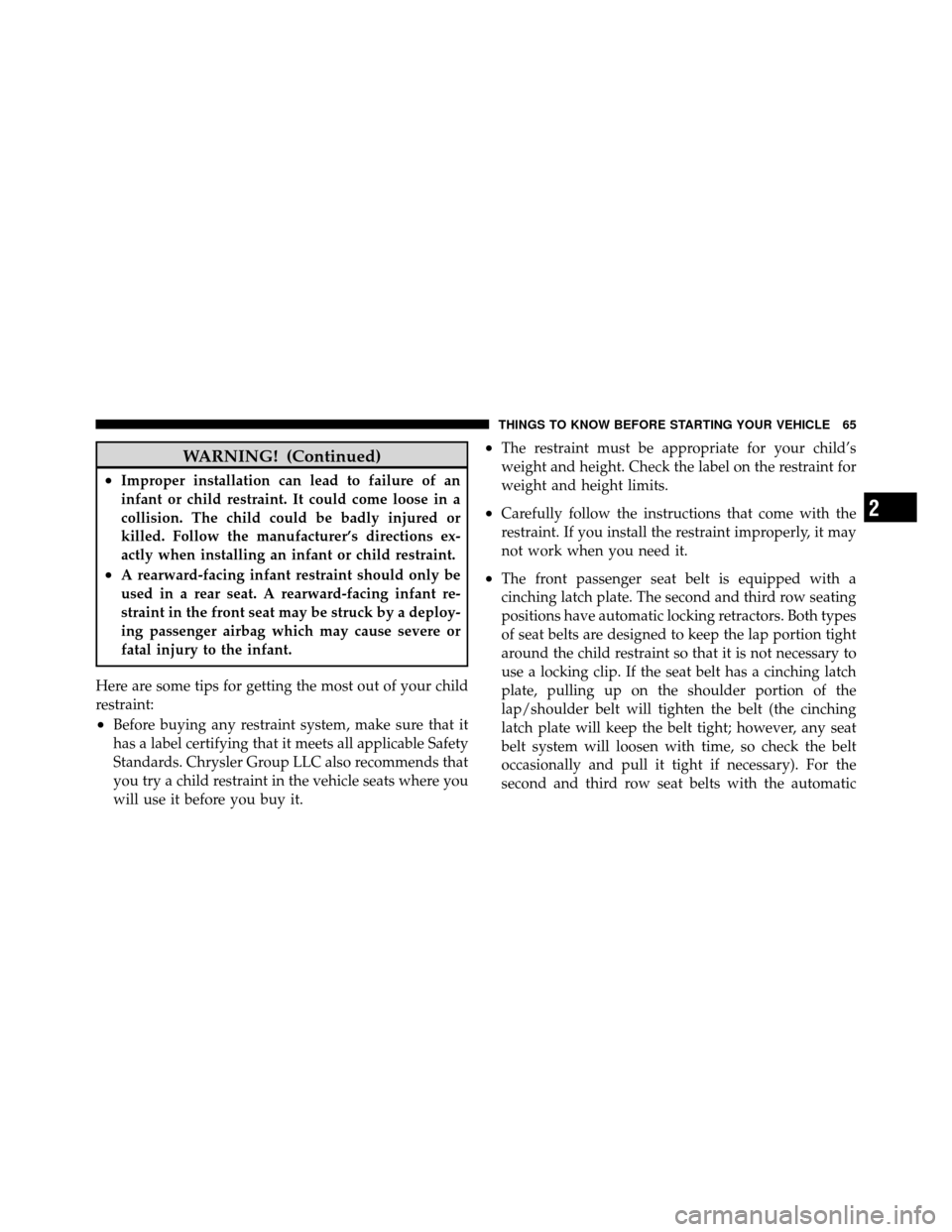 JEEP COMMANDER 2010 1.G Owners Manual WARNING! (Continued)
•Improper installation can lead to failure of an
infant or child restraint. It could come loose in a
collision. The child could be badly injured or
killed. Follow the manufactur