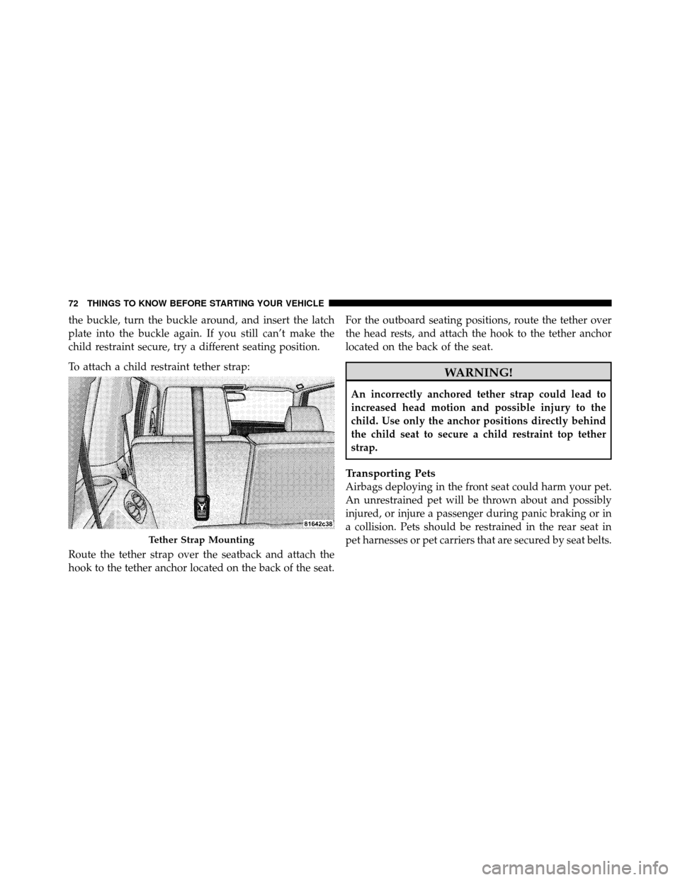 JEEP COMMANDER 2010 1.G User Guide the buckle, turn the buckle around, and insert the latch
plate into the buckle again. If you still can’t make the
child restraint secure, try a different seating position.
To attach a child restrain