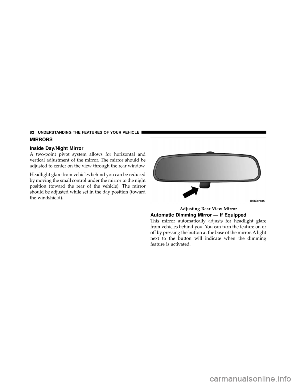 JEEP COMMANDER 2010 1.G Owners Manual MIRRORS
Inside Day/Night Mirror
A two-point pivot system allows for horizontal and
vertical adjustment of the mirror. The mirror should be
adjusted to center on the view through the rear window.
Headl JEEP COMMANDER 2010 1.G Owners Manual MIRRORS
Inside Day/Night Mirror
A two-point pivot system allows for horizontal and
vertical adjustment of the mirror. The mirror should be
adjusted to center on the view through the rear window.
Headl